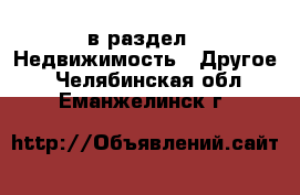  в раздел : Недвижимость » Другое . Челябинская обл.,Еманжелинск г.